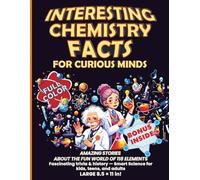 Interesting Chemistry Facts for Curious Minds: AMAZING STORIES ABOUT THE FUN WORLD OF 118 ELEMENTS. Fascinating trivia & history. Smart Science for kids, teens, and adults. LARGE 8.5 × 11 in!