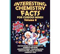 Interesting Chemistry Facts for Curious Minds VOLUME 2: THE FUN WORLD OF THE DIVERSITY OF ELEMENTS AND MORE AMAZING STORIES - Fascinating trivia Science for kids, teens, and adults LARGE 8.5 × 11 in!