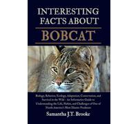 INTERESTING FACTS ABOUT BOBCAT: Biology, Behavior, Ecology, Adaptation, Conservation, and Survival in the Wild - An Informative Guide to Understanding ... One of North America's Most Elusive Predators