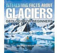 Interesting Facts About Glaciers - Geology for Beginners Chil (Copertina rigida)