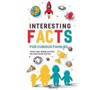 Interesting Facts For Curious Families: Mind-Blowing Facts, Engaging Family Bonding Activities, & Wonderful Conversation Starters for Road Trips, ... The Perfect Gift for a Happy, Loving Family!