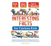 Interesting Facts for Curious Kids Ages 8-12 (Book 2): Fascinating and Mind-Blowing Trivia with Unusual Science and Mini Quizzes