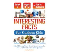 Interesting Facts for Curious Kids Ages 8-12 (Book 5): Mind-Blowing Facts About Space, Animals, and Lost Worlds with Mini Quizzes