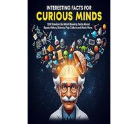 Interesting Facts For Curious Minds: 1269 Random But Mind Blowing Facts About Space, History, Science, Sports, Pop Culture and Much More. Best Fact Book to Gift Someone.