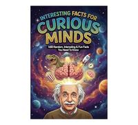 Interesting Facts for Curious Minds - A Fun and Giftable Knowledge Collection Featuring 1600 Random, Fascinating, and Easy-to-Read Facts Across 32 ... Lifelong Wonder for Kids, Teens, and Adults