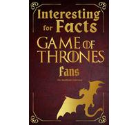 Interesting Facts for Game of Thrones Fans - Amazing Facts about the Most Famous Dragon Riders in the World | A Special Book for Fans of Game of Thrones