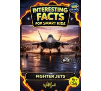 INTERESTING FACTS FOR SMART KIDS: FIGHTER JETS: 231 Mind-Blowing Facts • 11 Iconic Fighter Jets • A Fun STEM Guide to Speed, Stealth, and Sky Tech for Ages 8-12