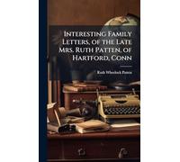Interesting Family Letters, of the Late Mrs. Ruth Patten, of Hartford, Conn