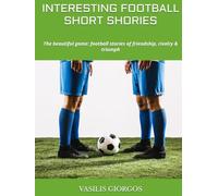 INTERESTING FOOTBALL SHORT SHORIES: The beautiful game: football stories of friendship, rivalry & triumph