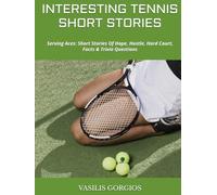 INTERESTING TENNIS SHORT STORIES: Serving Aces: Short Stories Of Hope, Hustle, Hard Court, Facts & Trivia Questions