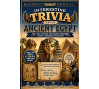 Interesting Trivia About Ancient Egypt: 100 Educational Questions with Fascinating Facts, More Information, and Why It Matters