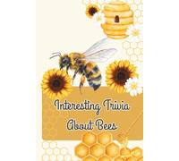 Interesting Trivia About Bees: 100 Fun Questions and Fascinating Facts About Honey Bees, Pollination, Hives, and Nature's Little Helpers