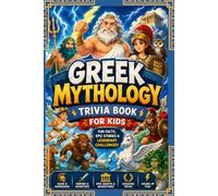 Interesting Trivia About Greek Mythology: 100 Fun Questions with Fascinating Facts, Why It Matters, and Legendary Stories for Kids Ages 8-12