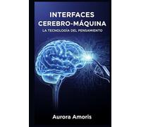 Interfaces Cerebro-Máquina: La Tecnología del Pensamiento