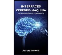 Interfaces Cerebro-Máquina: La Tecnología del Pensamiento