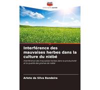 Interférence des mauvaises herbes dans la culture du niébé: Interférence des mauvaises herbes dans la productivité et la qualité des graines de niébé