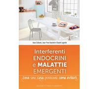 Interferenti endocrini e malattie emergenti. Dove sono, cosa provocano e come evitarli