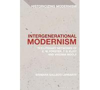 Intergenerational Modernism: The Literary Networks of E. M. Forster, T. S. Eliot and Virginia Woolf