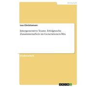 Intergenerative Teams. Erfolgreiche Zusammenarbeit im Generationen-Mix