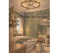 Interior Colors: A Calming Coloring Book For Adults Meant To Unlock Creativity And Ease A Stressful Mind