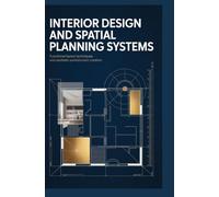 INTERIOR DESIGN AND SPATIAL PLANNING SYSTEMS: Functional layout techniques and aesthetic environment creation