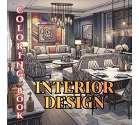 Interior Design Coloring Book for Adults: Modern Luxury Interiors - Stylish Living Rooms, Elegant Bedrooms, Designer Kitchens & Sophisticated Homes to Color