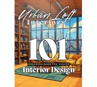 Interior Design Coloring Book: Urban Loft Interiors: 101 Industrial-Inspired Interiors for Modern Minds - Bold Lines. Big Windows. Beautiful Balance.