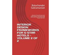 INTERIOR DESIGN FRAMEWORKS FOR 5-STAR HOTELS - VOLUME 2 OF 2: Lifecycle of luxury five-star hotel interior design- food and beverage spaces and wellness facilities, event venues, smart tech.