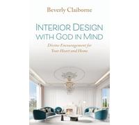 Interior Design With God in Mind: Divine Encouragement for Your Heart and Home