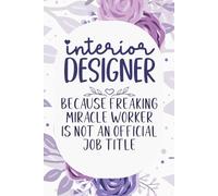 Interior Designer Because Badass Miracle Worker Is Not an Official Job Title: Funny Blank Lined Notebook For Interior Designer
