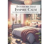 Interiors that Inspire Calm: An Invitation to Relax, Over 65 Welcoming Room Illustrations for Adults to Color, Featuring Charming Furniture, Elegant ... Ideal for Slowing Down, Relieving Anxiety