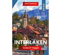 INTERLAKEN GUIDA DI VIAGGIO 2026: Esplora Interlaken con avventure in montagna, laghi Thun e Brienz panoramici, emozioni all'aperto sulle ferrovie e autentica cultura svizzera