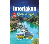 INTERLAKEN GUIDA DI VIAGGIO 2027: Una guida pratica e adatta ai principianti La capitale dell'avventura svizzera tra due laghi
