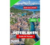 Interlaken Guide de voyage 2026: Découvrez les sommets alpins, les lacs pittoresques, les aventures en montagne, les villages suisses et des conseils pratiques pour votre escapade en Suisse.