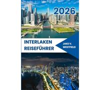Interlaken Reiseführer 2026: Abenteuer im Herzen der Schweiz