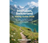 INTERLAKEN, SWITZERLAND HIKING GUIDE 2026: Best Scenic Trails, Beginner-Friendly Routes & Step-by-Step Directions in the Swiss Alps: 49