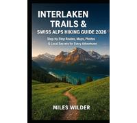 INTERLAKEN TRAILS & SWISS ALPS HIKING GUIDE 2026: Step-by-Step Routes, Maps, Photos & Local Secrets for Every Adventurer