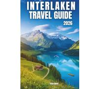 INTERLAKEN TRAVEL GUIDE 2026: INTERLAKEN TRAVEL GUIDE 2026