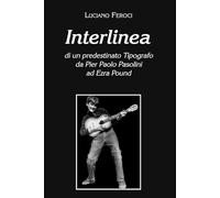 Interlinea: di un predestinato Tipografo da Pier Paolo Pasolini ad Ezra Pound