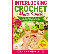 Interlocking Crochet Made Simple: A Clear Guide to Learning Interlocking Crochet from the Ground Up