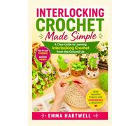 Interlocking Crochet Made Simple: A Clear Guide to Learning Interlocking Crochet from the Ground Up
