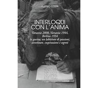 Interloqui con l'anima. Varsavia 2008, Varsavia 1944, Berlino 1934. La guerra, un labirinto di passioni, avventure, cospirazioni e segreti