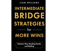 Intermediate Bridge Strategies for More Wins: Declarer Play, Reading Hands, and Bidding