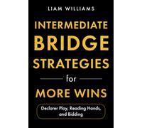 Intermediate Bridge Strategies for More Wins: Declarer Play, Reading Hands, and Bidding