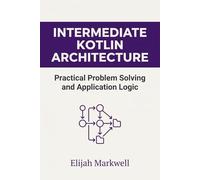 Intermediate Kotlin Architecture: Practical Problem Solving and Application Logic: 2