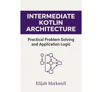 Intermediate Kotlin Architecture: Practical Problem Solving and Application Logic