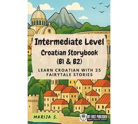 Intermediate Level Croatian Storybook (B1 & B2): Learn Croatian with 25 Fairytale Stories