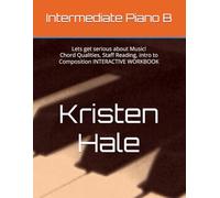 Intermediate Piano B: Lets get serious about Music! Chord Qualities, Staff Reading, intro to Composition INTERACTIVE WORKBOOK