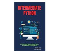 Intermediate Python: Strengthen Your Coding Skills with Practical Examples