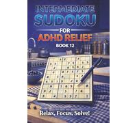 Intermediate Sudoku for ADHD Relief Book 12: Sudoku Puzzles for ADHD | Relax, Focus, and Let Your Stress Melt Away | 6"x9" 100 Pages | 140+ Puzzles with Solutions